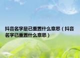 抖音名字是已重置什么意思（抖音名字已重置什么意思）