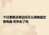 今日更新沒有鼠標(biāo)怎么用鍵盤控制電腦 你學(xué)會(huì)了嗎
