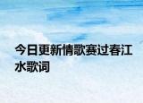 今日更新情歌賽過春江水歌詞