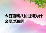 今日更新八仙過(guò)海為什么要過(guò)海啊