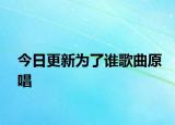 今日更新為了誰(shuí)歌曲原唱