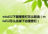 miui12下面搜索欄怎么取消（miui12怎么去掉下邊搜索欄）