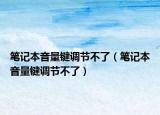 筆記本音量鍵調(diào)節(jié)不了（筆記本音量鍵調(diào)節(jié)不了）