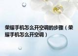 榮耀手機(jī)怎么開空調(diào)的步驟（榮耀手機(jī)怎么開空調(diào)）