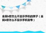 全民k歌怎么不顯示手機(jī)的牌子（全民k歌怎么不顯示手機(jī)型號(hào)）