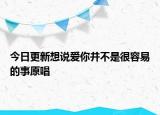 今日更新想說愛你并不是很容易的事原唱