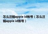 怎么注銷apple id帳號（怎么注銷apple id賬號）