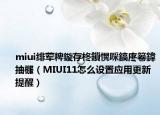 miui緋葷粺鏇存柊鎻愰啋鎬庝箞鍏抽棴（MIUI11怎么設置應用更新提醒）