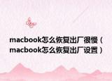 macbook怎么恢復(fù)出廠很慢（macbook怎么恢復(fù)出廠設(shè)置）