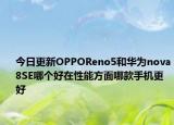 今日更新OPPOReno5和華為nova8SE哪個好在性能方面哪款手機(jī)更好