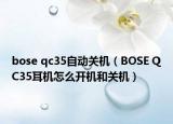bose qc35自動關(guān)機（BOSE QC35耳機怎么開機和關(guān)機）
