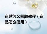 京貼怎么領(lǐng)取教程（京貼怎么使用）