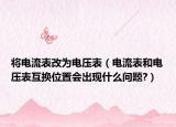 將電流表改為電壓表（電流表和電壓表互換位置會(huì)出現(xiàn)什么問題?）