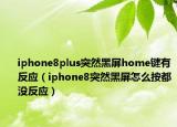 iphone8plus突然黑屏home鍵有反應（iphone8突然黑屏怎么按都沒反應）