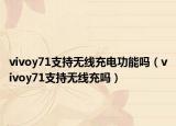 vivoy71支持無線充電功能嗎（vivoy71支持無線充嗎）