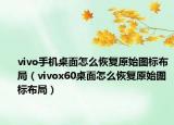 vivo手機(jī)桌面怎么恢復(fù)原始圖標(biāo)布局（vivox60桌面怎么恢復(fù)原始圖標(biāo)布局）