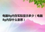 電腦8g內(nèi)存實際顯示多少（電腦8g內(nèi)存什么意思）