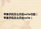蘋果手機(jī)怎么開啟volte功能（蘋果手機(jī)怎么開啟volte）