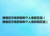 微信官方收款碼和個(gè)人收款區(qū)別（微信官方收款碼和個(gè)人收款碼區(qū)別）