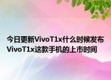 今日更新VivoT1x什么時(shí)候發(fā)布VivoT1x這款手機(jī)的上市時(shí)間