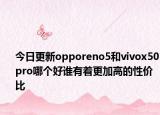今日更新opporeno5和vivox50pro哪個(gè)好誰(shuí)有著更加高的性價(jià)比