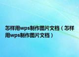 怎樣用wps制作圖片文檔（怎樣用wps制作圖片文檔）