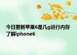 今日更新蘋果6是幾g運(yùn)行內(nèi)存 了解iphone6