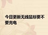 今日更新無(wú)線鼠標(biāo)要不要充電