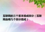 互聯(lián)網(wǎng)的三個(gè)基本組成部分（互聯(lián)網(wǎng)由哪幾個(gè)部分組成）