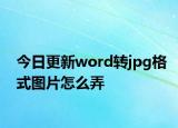 今日更新word轉jpg格式圖片怎么弄