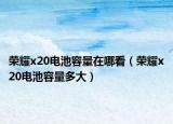 榮耀x20電池容量在哪看（榮耀x20電池容量多大）