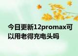 今日更新12promax可以用老得充電頭嗎