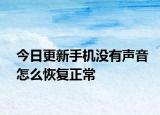今日更新手機(jī)沒有聲音怎么恢復(fù)正常