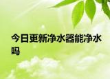 今日更新凈水器能凈水嗎