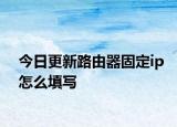 今日更新路由器固定ip怎么填寫