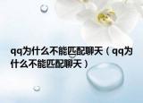 qq為什么不能匹配聊天（qq為什么不能匹配聊天）