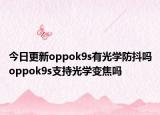 今日更新oppok9s有光學(xué)防抖嗎oppok9s支持光學(xué)變焦嗎