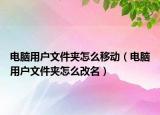 電腦用戶文件夾怎么移動（電腦用戶文件夾怎么改名）