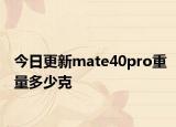 今日更新mate40pro重量多少克