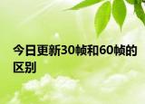 今日更新30幀和60幀的區(qū)別