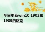 今日更新win10 1903和1909的區(qū)別