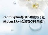 redmi5plus有OTG功能嗎（紅米pLus5為什么沒有OTG功能）