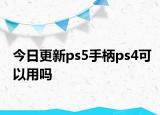 今日更新ps5手柄ps4可以用嗎