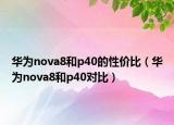 華為nova8和p40的性價比（華為nova8和p40對比）