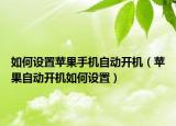 如何設(shè)置蘋果手機(jī)自動(dòng)開機(jī)（蘋果自動(dòng)開機(jī)如何設(shè)置）