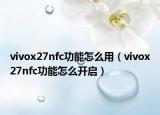 vivox27nfc功能怎么用（vivox27nfc功能怎么開啟）