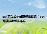 ps4可以放dvd視頻光碟嗎（ps4可以放dvd光碟嗎）