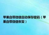 蘋果自帶微信自動(dòng)保存密碼（蘋果自帶微信恢復(fù)）