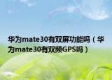 華為mate30有雙屏功能嗎（華為mate30有雙頻GPS嗎）