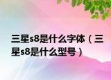 三星s8是什么字體（三星s8是什么型號）